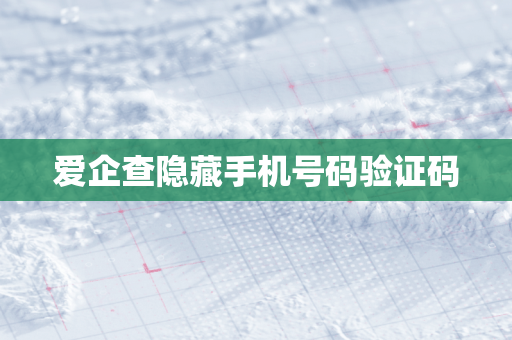 爱企查隐藏手机号码验证码