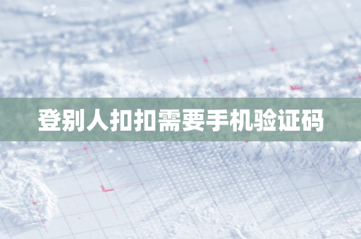 登别人扣扣需要手机验证码